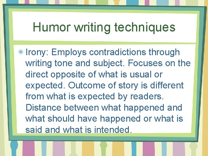 Humor writing techniques Irony: Employs contradictions through writing tone and subject. Focuses on the