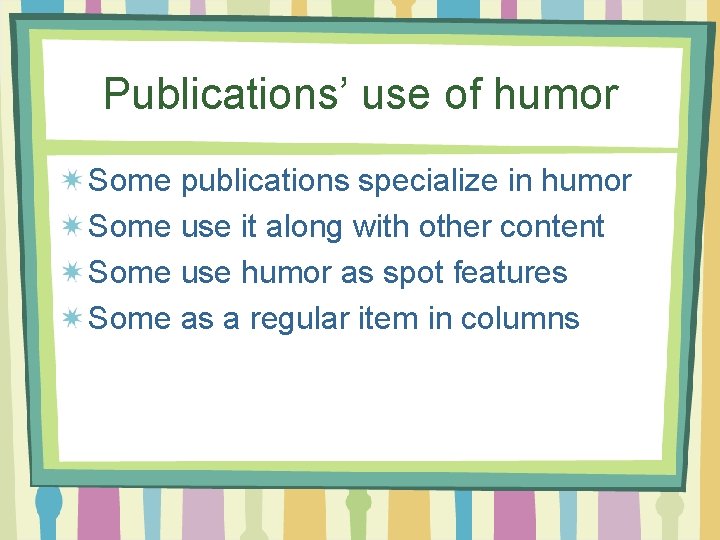 Publications’ use of humor Some publications specialize in humor Some use it along with