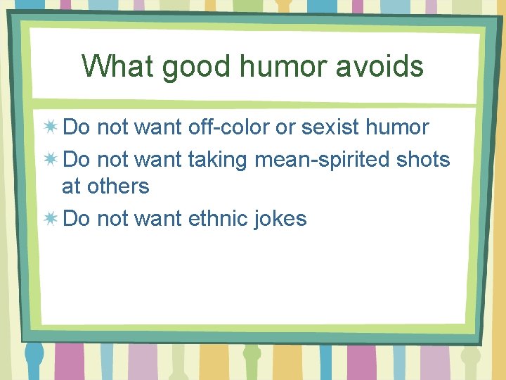What good humor avoids Do not want off-color or sexist humor Do not want