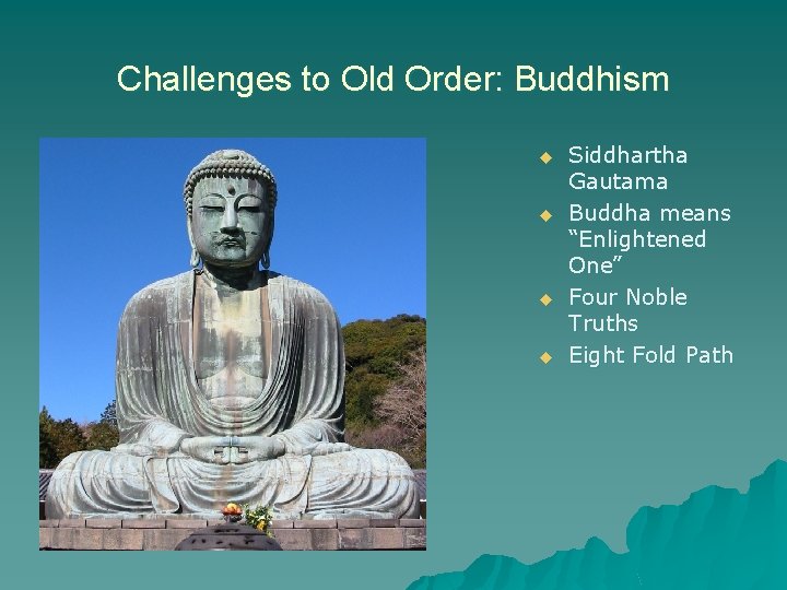 Challenges to Old Order: Buddhism u u Siddhartha Gautama Buddha means “Enlightened One” Four