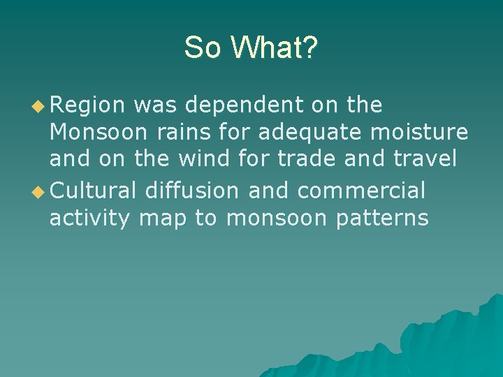 So What? u Region was dependent on the Monsoon rains for adequate moisture and