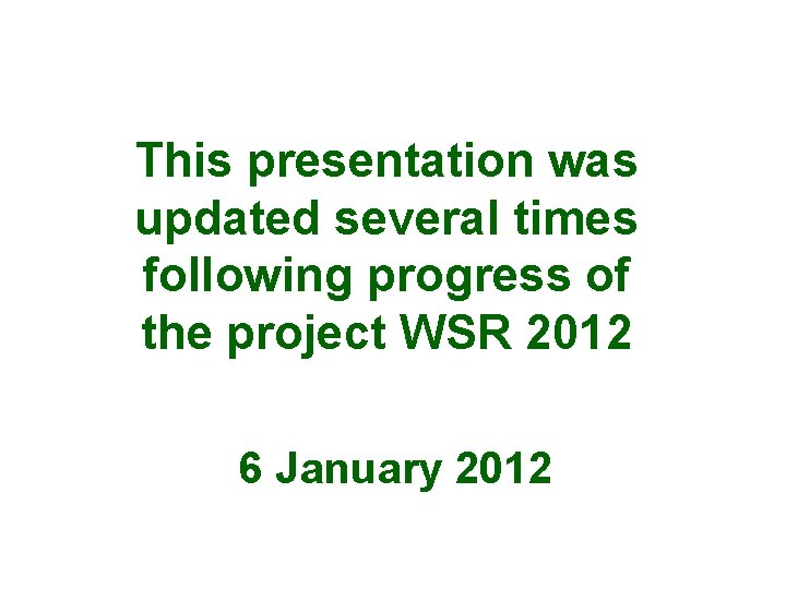 This presentation was updated several times following progress of the project WSR 2012 6