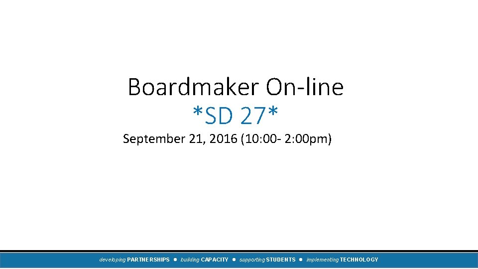 Boardmaker On-line *SD 27* September 21, 2016 (10: 00 - 2: 00 pm) developing