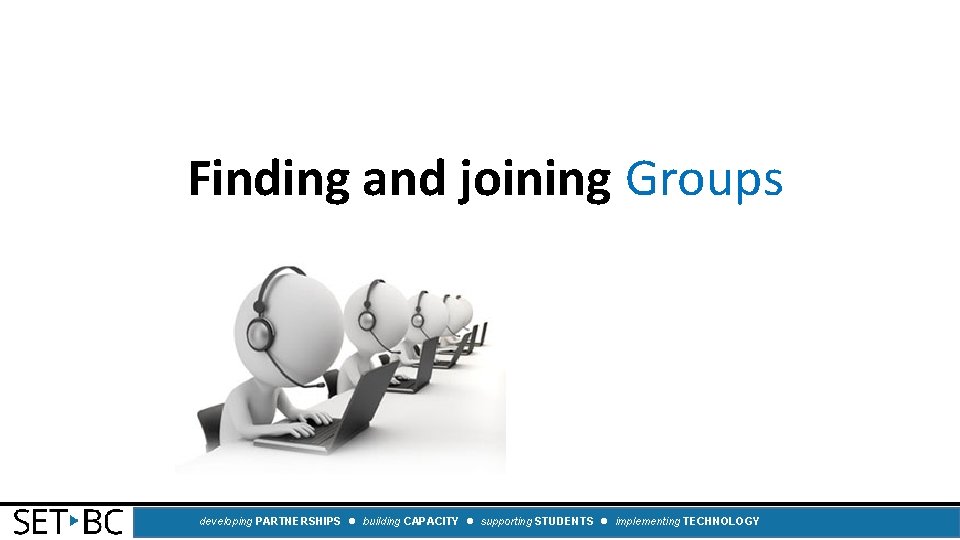 Finding and joining Groups developing PARTNERSHIPS building CAPACITY supporting STUDENTS implementing TECHNOLOGY 