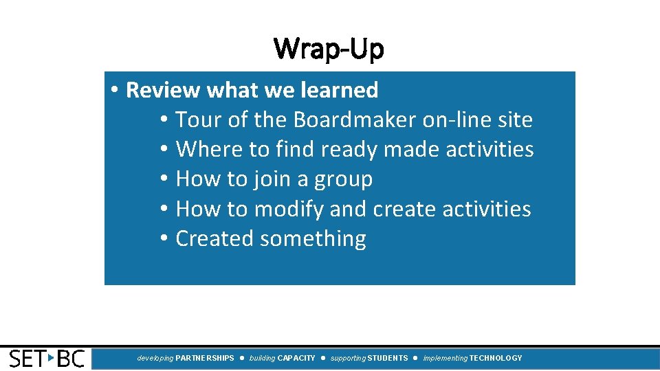 Wrap-Up • Review what we learned • Tour of the Boardmaker on-line site •