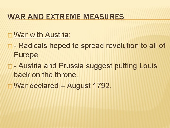 WAR AND EXTREME MEASURES � War with Austria: � - Radicals hoped to spread