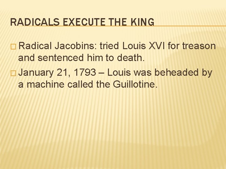 RADICALS EXECUTE THE KING � Radical Jacobins: tried Louis XVI for treason and sentenced