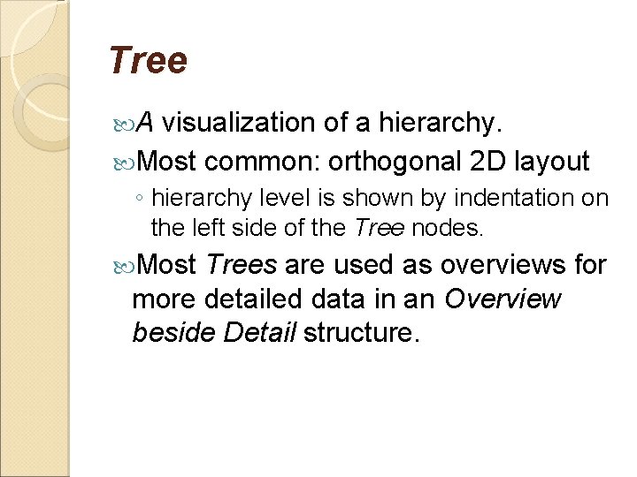 Tree A visualization of a hierarchy. Most common: orthogonal 2 D layout ◦ hierarchy