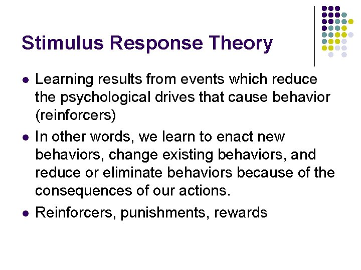 Stimulus Response Theory l l l Learning results from events which reduce the psychological