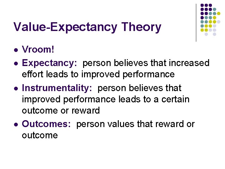 Value-Expectancy Theory l l Vroom! Expectancy: person believes that increased effort leads to improved