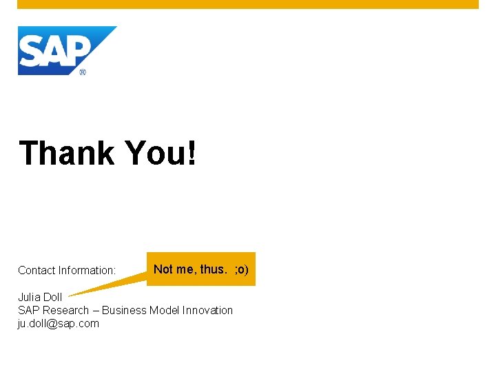 Thank You! Contact Information: Not me, thus. ; o) Julia Doll SAP Research –