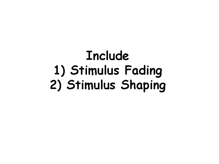 Include 1) Stimulus Fading 2) Stimulus Shaping 