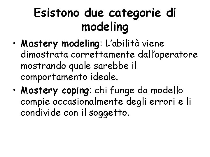 Esistono due categorie di modeling • Mastery modeling: L’abilità viene dimostrata correttamente dall’operatore mostrando