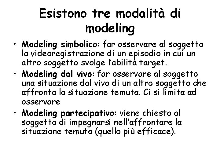 Esistono tre modalità di modeling • Modeling simbolico: far osservare al soggetto la videoregistrazione