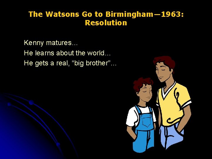 The Watsons Go to Birmingham— 1963: Resolution Kenny matures… He learns about the world…