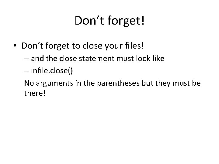 Don’t forget! • Don’t forget to close your files! – and the close statement