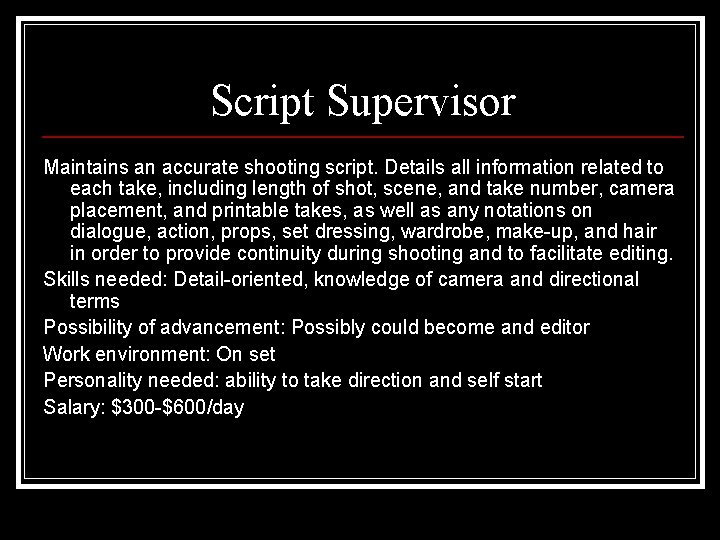 Script Supervisor Maintains an accurate shooting script. Details all information related to each take,