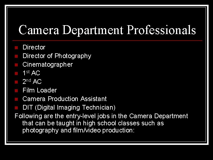 Camera Department Professionals Director n Director of Photography n Cinematographer n 1 st AC
