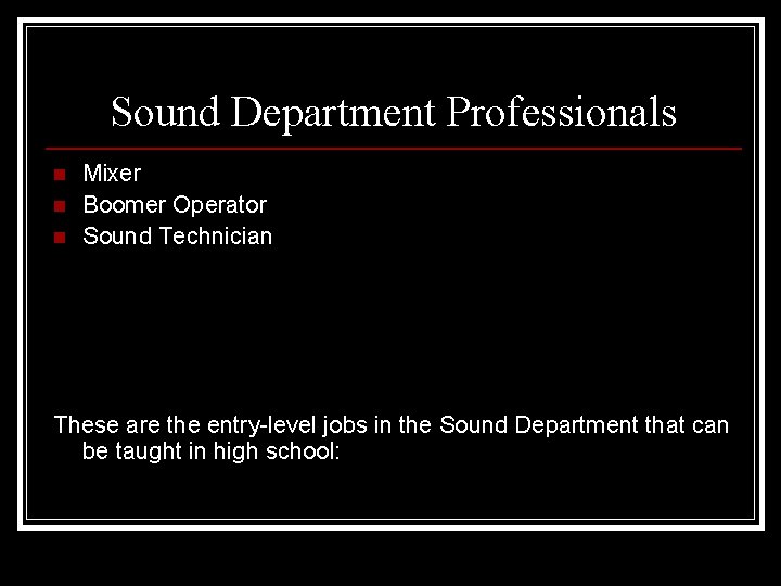 Sound Department Professionals n n n Mixer Boomer Operator Sound Technician These are the