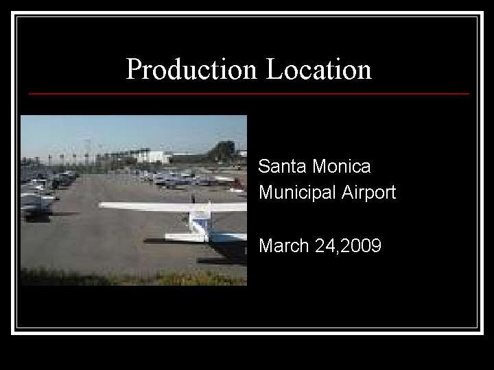 Production Location Santa Monica Municipal Airport March 24, 2009 