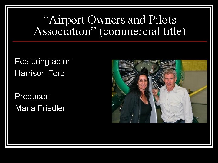 “Airport Owners and Pilots Association” (commercial title) Featuring actor: Harrison Ford Producer: Marla Friedler