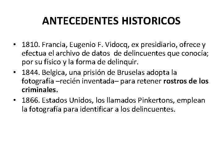 ANTECEDENTES HISTORICOS • 1810. Francia, Eugenio F. Vidocq, ex presidiario, ofrece y efectua el