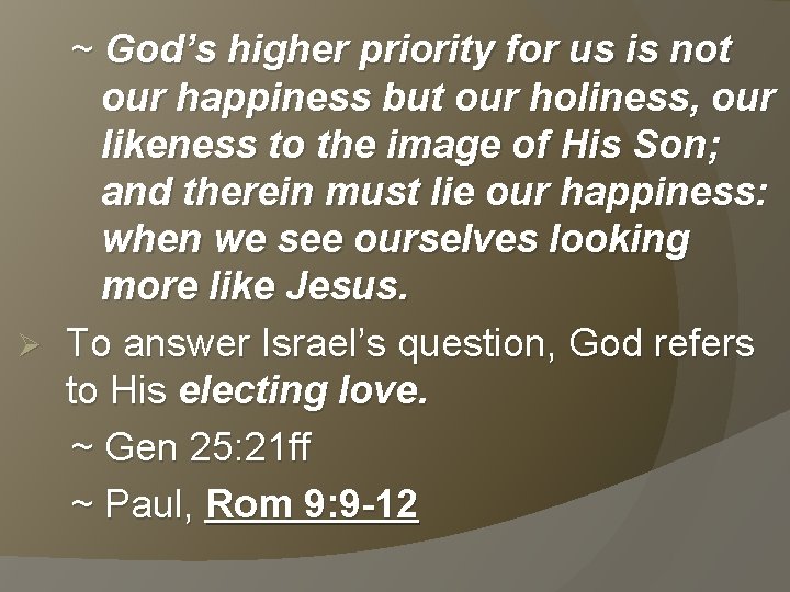 ~ God’s higher priority for us is not our happiness but our holiness, our