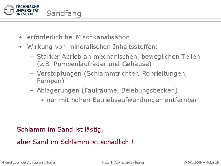 Sandfang • erforderlich bei Mischkanalisation • Wirkung von mineralischen Inhaltsstoffen: – Starker Abrieb an