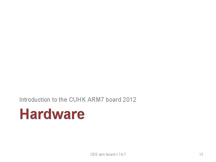 Introduction to the CUHK ARM 7 board 2012 Hardware CES arm board v. 14.