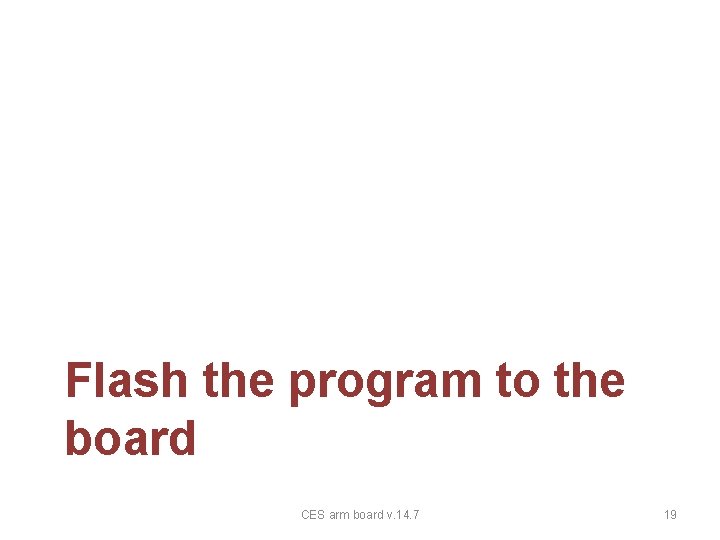 Flash the program to the board CES arm board v. 14. 7 19 