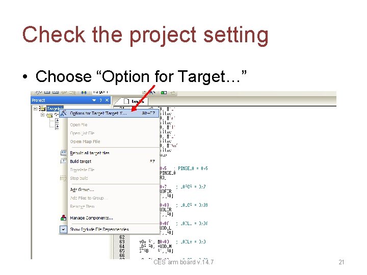 Check the project setting • Choose “Option for Target…” CES arm board v. 14.