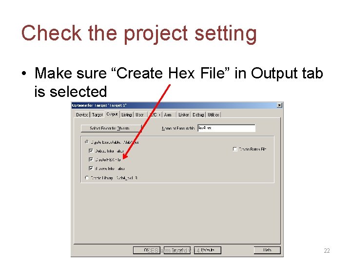 Check the project setting • Make sure “Create Hex File” in Output tab is