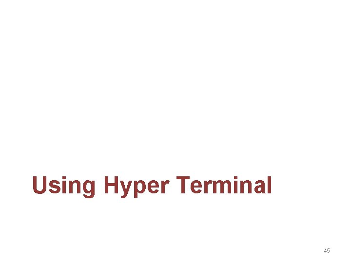 Using Hyper Terminal 45 