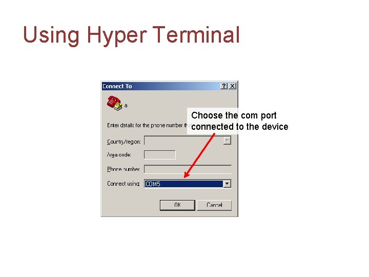 Using Hyper Terminal Choose the com port connected to the device 