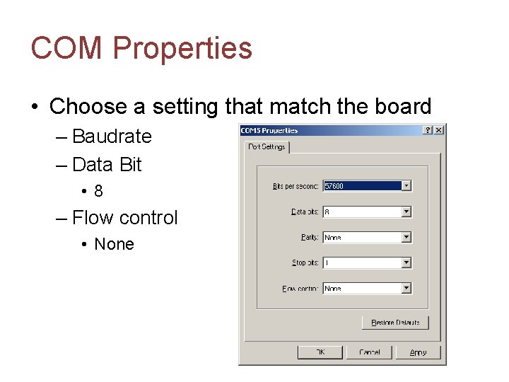 COM Properties • Choose a setting that match the board – Baudrate – Data