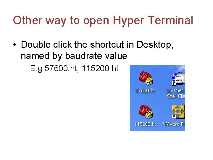 Other way to open Hyper Terminal • Double click the shortcut in Desktop, named