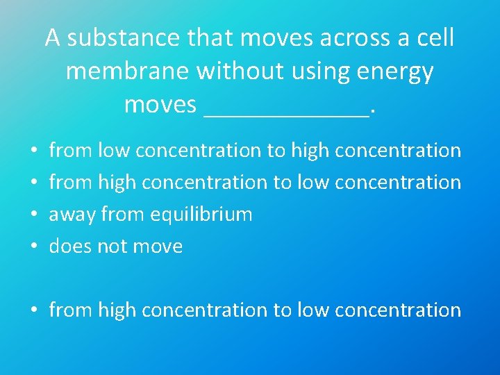 A substance that moves across a cell membrane without using energy moves ______. •