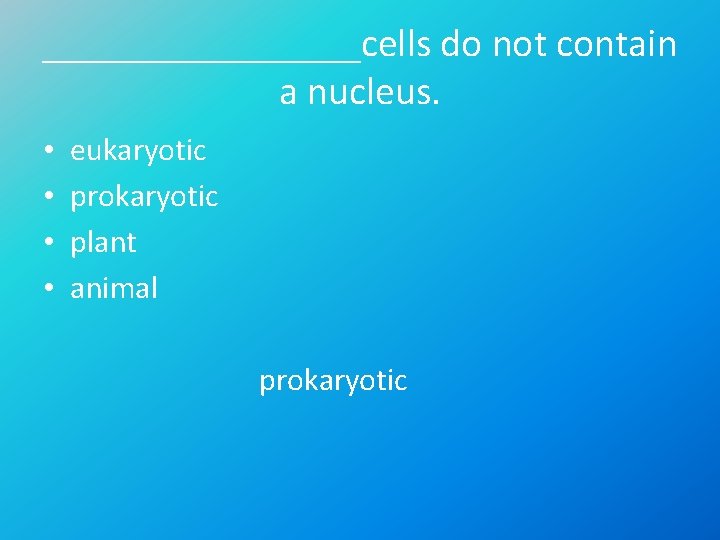 ________cells do not contain a nucleus. • • eukaryotic prokaryotic plant animal prokaryotic 