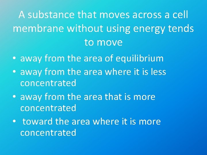 A substance that moves across a cell membrane without using energy tends to move