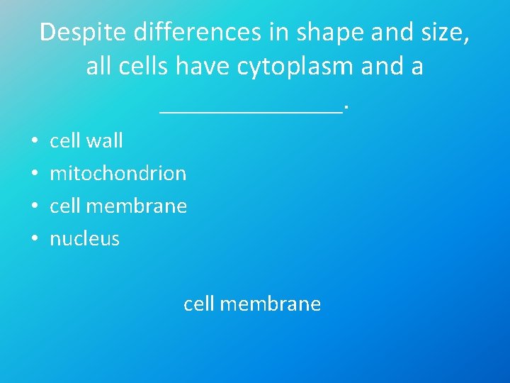 Despite differences in shape and size, all cells have cytoplasm and a _______. •