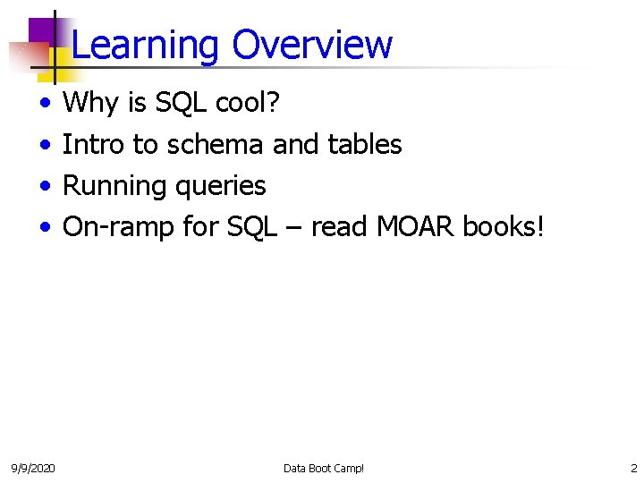 Learning Overview • • 9/9/2020 Why is SQL cool? Intro to schema and tables