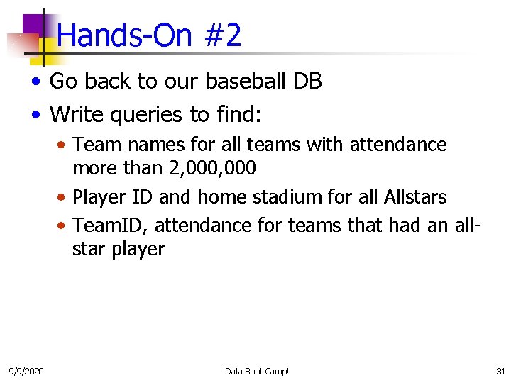 Hands-On #2 • Go back to our baseball DB • Write queries to find: