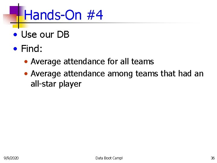 Hands-On #4 • Use our DB • Find: • Average attendance for all teams