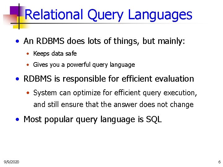 Relational Query Languages • An RDBMS does lots of things, but mainly: • Keeps