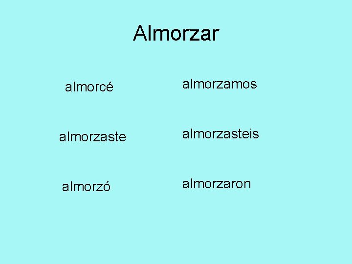 Almorzar almorcé almorzamos almorzasteis almorzó almorzaron 