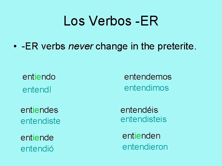 Los Verbos -ER • -ER verbs never change in the preterite. entiendo entendí entendemos