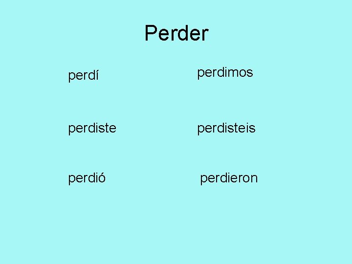 Perder perdí perdimos perdisteis perdió perdieron 