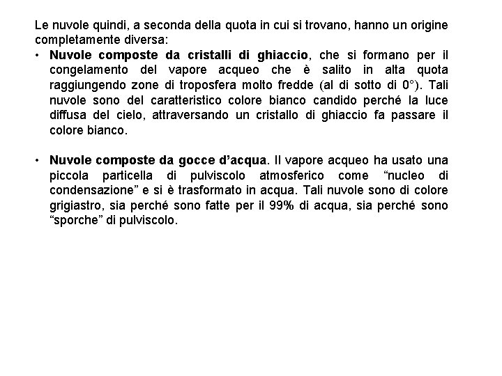 Le nuvole quindi, a seconda della quota in cui si trovano, hanno un origine