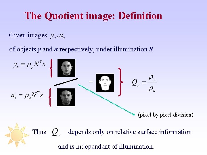 The Quotient image: Definition Given images of objects y and a respectively, under illumination