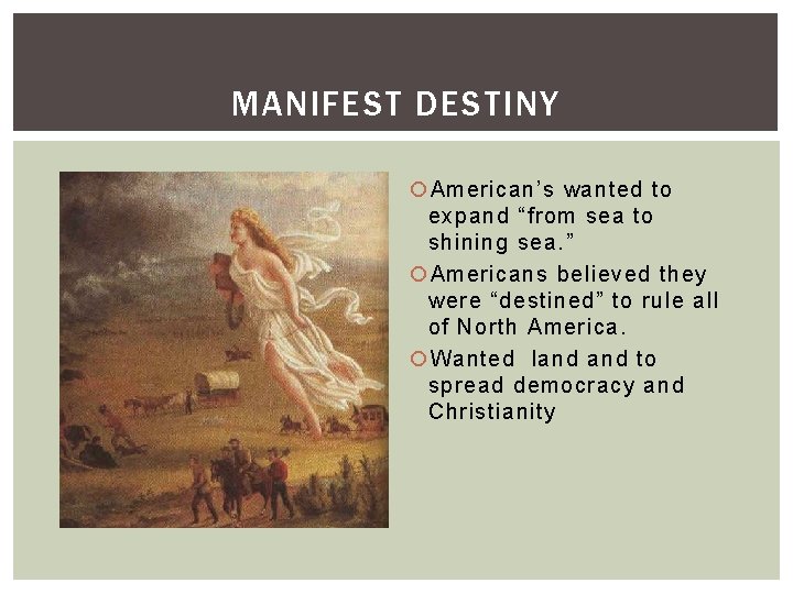 MANIFEST DESTINY American’s wanted to expand “from sea to shining sea. ” Americans believed